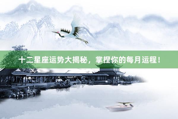 十二星座运势大揭秘，掌捏你的每月运程！